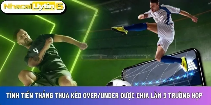 Tính tiền thắng thua kèo over/under